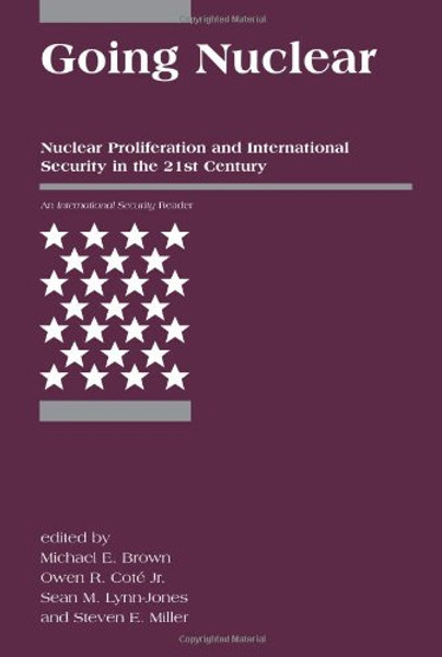 Going Nuclear: Nuclear Proliferation and International Security in the 21st Century (<i>International Security</i> Readers)