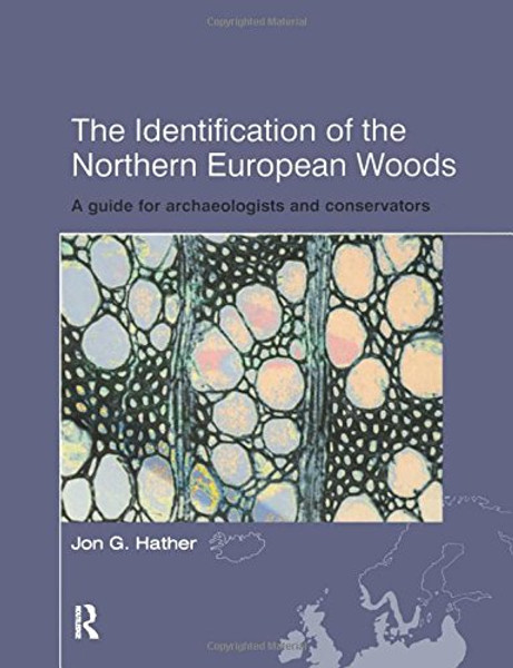 The Identification of Northern European Woods: A Guide for Archaeologists and Conservators (UCL Institute of Archaeology Publications)