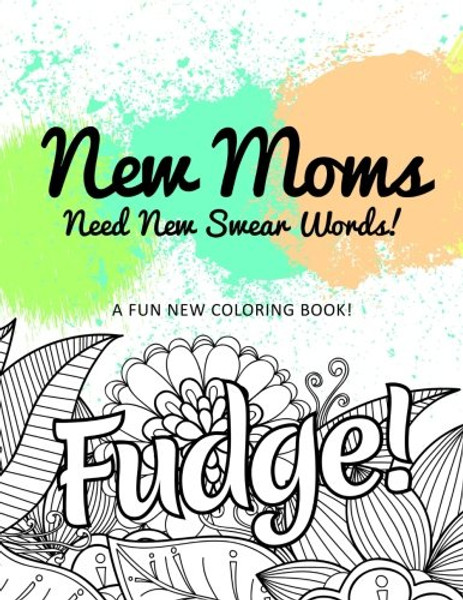 New Moms Need New Swear Words!: A Fun New Coloring Book!
