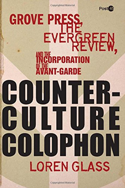 Counterculture Colophon: Grove Press, the <I>Evergreen Review</I>, and the Incorporation of the Avant-Garde (Post*45)