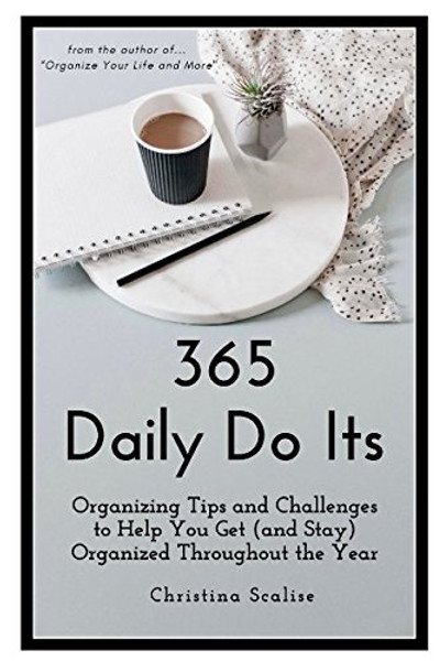 365 Daily Do Its: Organizing Tips and Challenges  to Help You Get (and Stay)  Organized Throughout the Year