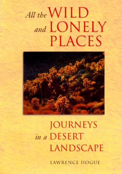 All the Wild and Lonely Places: Journeys In A Desert Landscape
