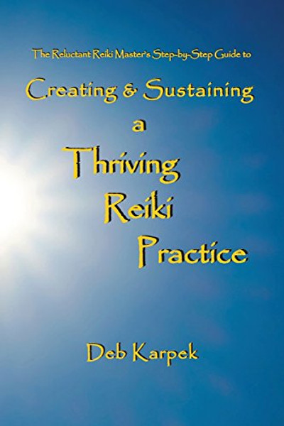 The Reluctant Reiki Master's Step-by-Step Guide to Creating and Sustaining a Thriving Reiki Practice