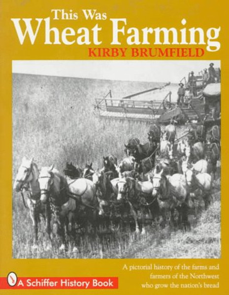 This Was Wheat Farming: A Pictorial History of the Farms and Farmers of the Northwest Who Grow the Nation's Bread