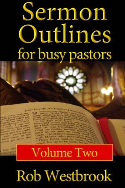 Sermon Outlines for Busy Pastors: Volume 2: 52 Complete Sermon Outlines for All Occasions