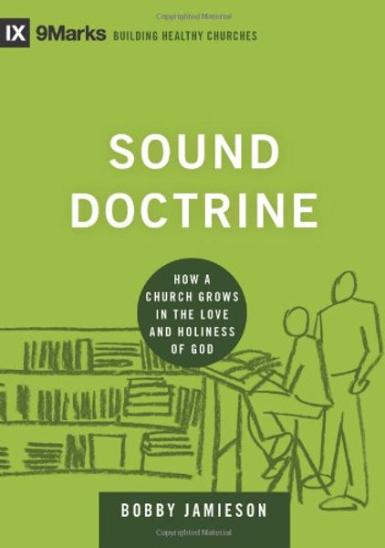 Sound Doctrine: How a Church Grows in the Love and Holiness of God (9Marks Building Healthy Churches)