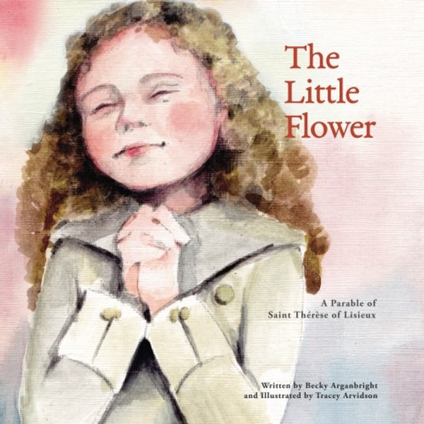 The Little Flower: A Parable of Saint Therese of Lisieux