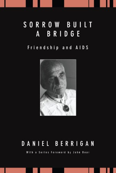 Sorrow Built a Bridge: Friendship and AIDS (Daniel Berrigan Reprint)