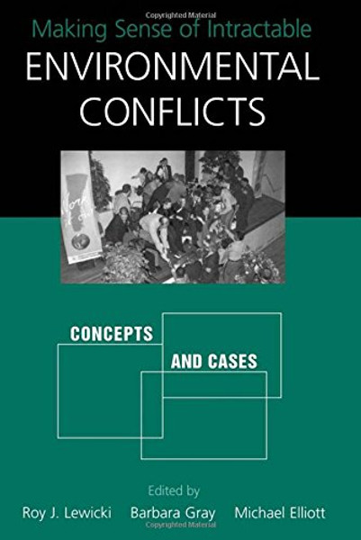 Making Sense of Intractable Environmental Conflicts: Concepts and Cases