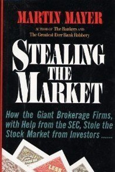 Stealing The Market: How The Great Brokerage Firms With Help From Sec, Stole The Stock Mkt From Inves