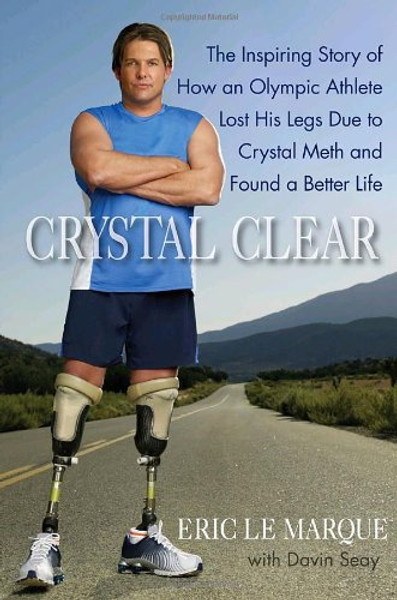 Crystal Clear: The Inspiring Story of How an Olympic Athlete Lost His Legs Due to Crystal Meth and Found a Better Life