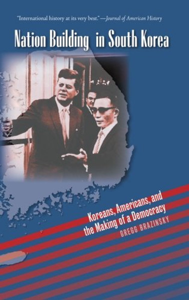 Nation Building in South Korea: Koreans, Americans, and the Making of a Democracy (The New Cold War History)