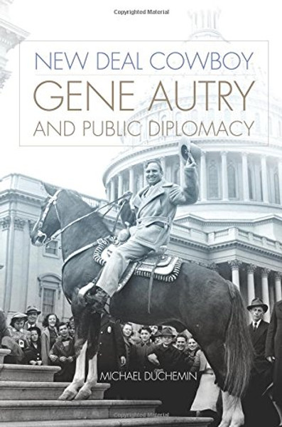 New Deal Cowboy: Gene Autry and Public Diplomacy