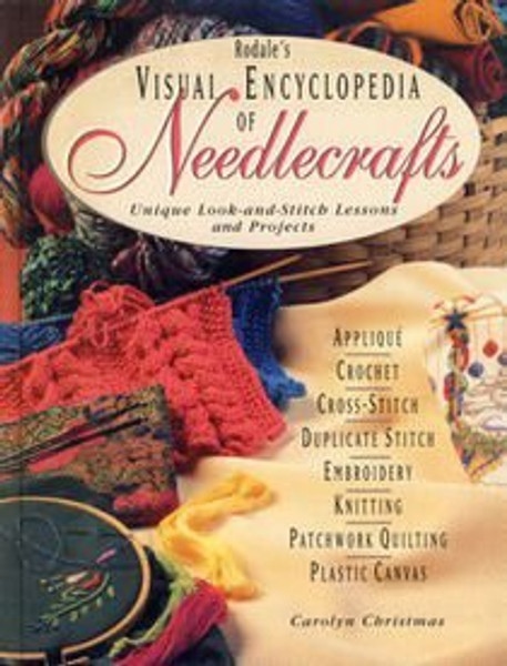 Rodale's Visual Encyclopedia of Needlecrafts: Unique Look-And-Stitch Lessons and Projects