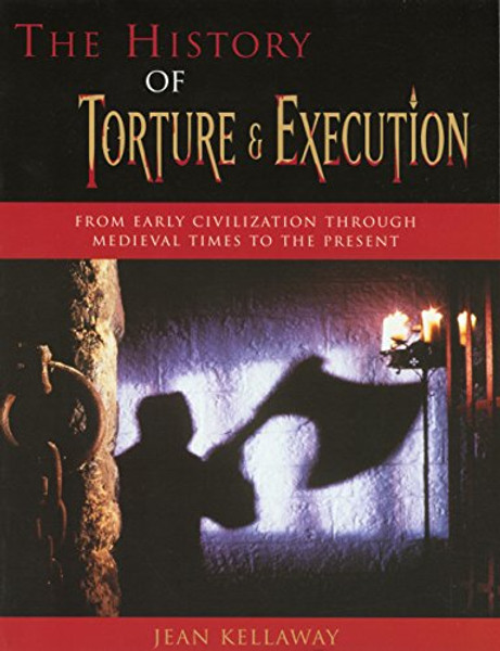 The History of Torture and Execution: From Early Civilization through Medieval Times to the Present