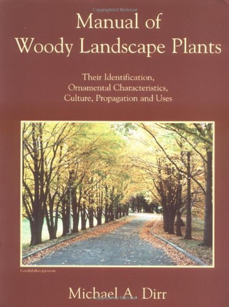 Manual of Woody Landscape Plants: Their Identification, Ornamental Characteristics, Culture, Propagation and Uses