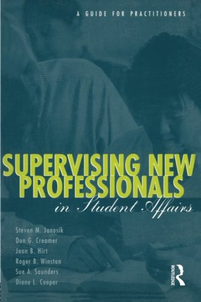 Supervising New Professionals in Student Affairs: A Guide for Practioners