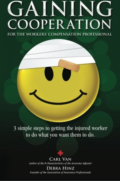 Gaining Cooperation: For the Workers' Compensation Professional: 3 Simple Steps to Getting the Injured Worker to do What You Want Them to do