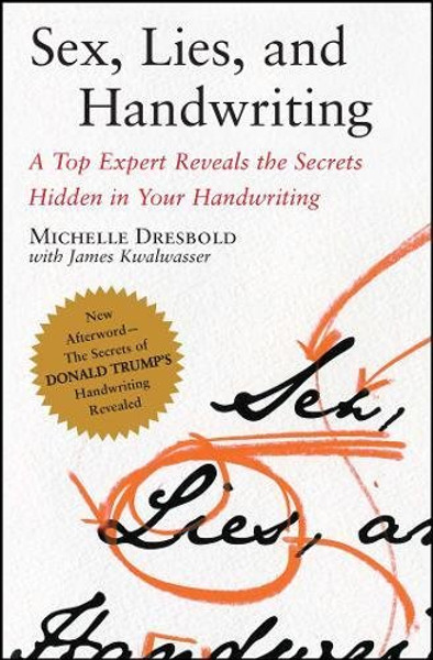 Sex, Lies, and Handwriting: A Top Expert Reveals the Secrets Hidden in Your Handwriting