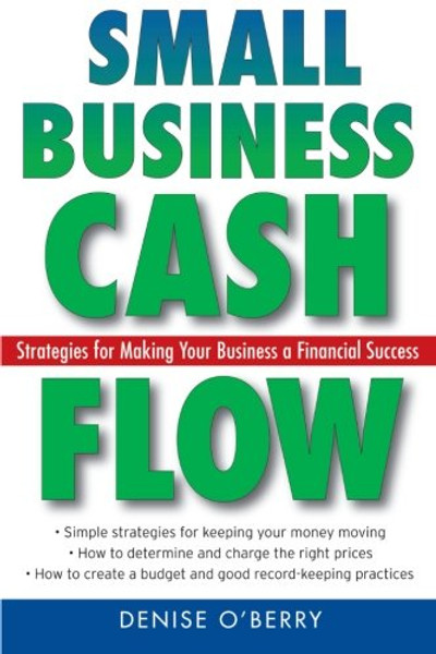 Small Business Cash Flow: Strategies for Making Your Business a Financial Success