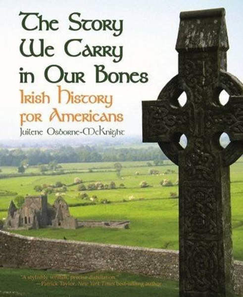 Story We Carry in Our Bones, The: Irish History for Americans