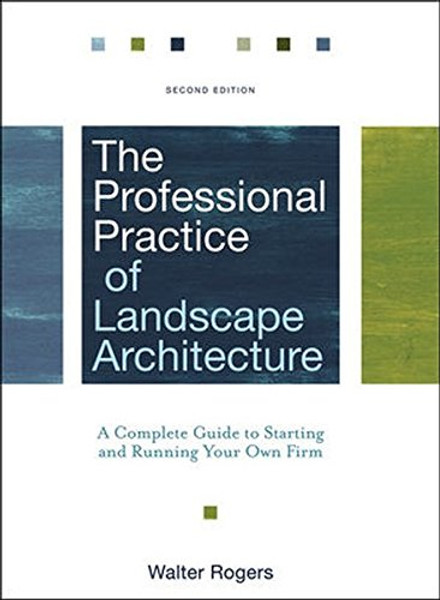 The Professional Practice of Landscape Architecture: A Complete Guide to Starting and Running Your Own Firm