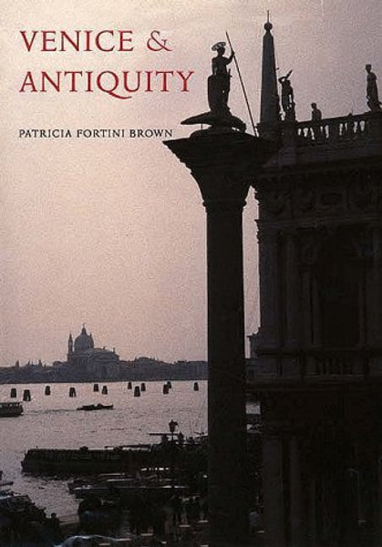 Venice and Antiquity: The Venetian Sense of the Past