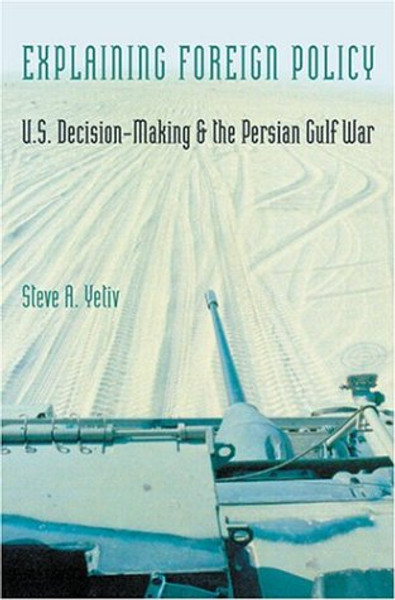 Explaining Foreign Policy: U.S. Decision-Making and the Persian Gulf War