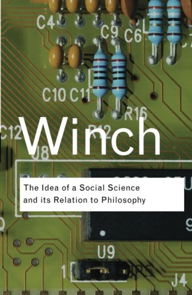 The Idea of a Social Science and Its Relation to Philosophy (Routledge Classics) (Volume 47)