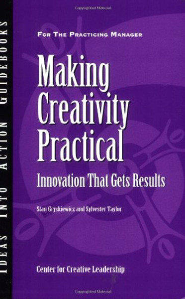 Making Creativity Practical: Innovation That Gets Results