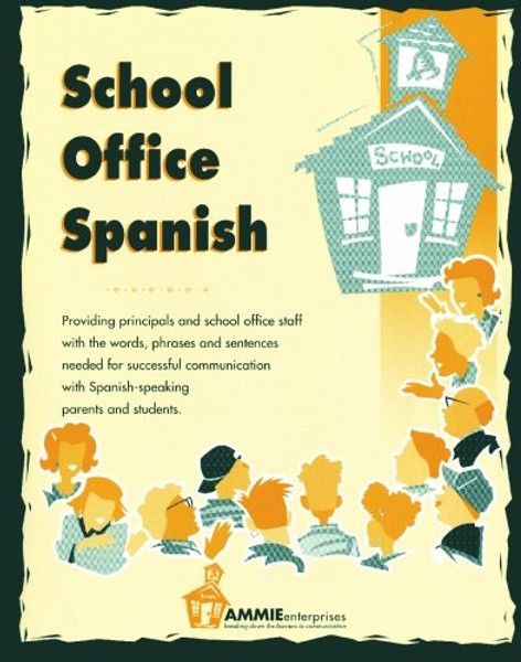 School Office Spanish: Providing school staff members with the vocabulary they need to assist parents in registering students and reponding to ... of the school program. (Spanish Edition)