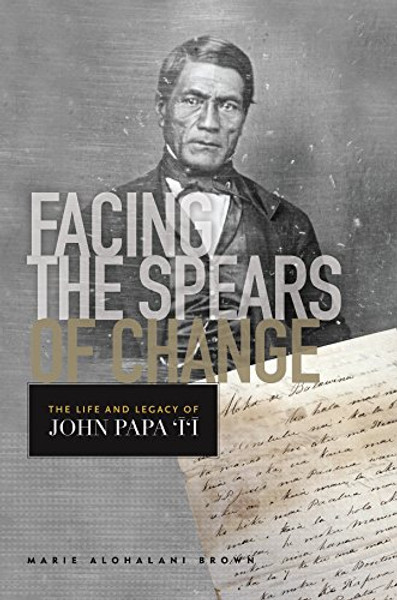 Facing the Spears of Change: The Life and Legacy of John Papa `` (Indigenous Pacifics)