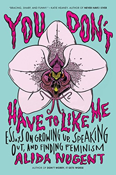 You Don't Have to Like Me: Essays on Growing Up, Speaking Out, and Finding Feminism