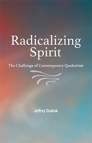 Radicalizing Spirit: The Challenge of Contemporary Quakerism