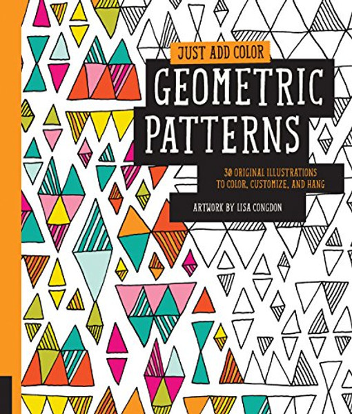 Just Add Color: Geometric Patterns: 30 Original Illustrations To Color, Customize, and Hang