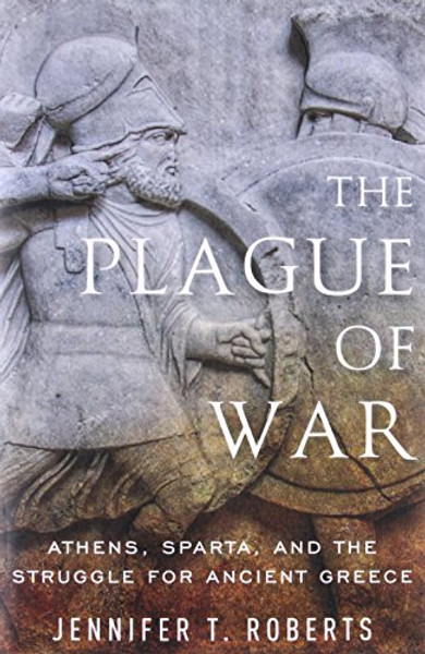 The Plague of War: Athens, Sparta, and the Struggle for Ancient Greece (Ancient Warfare and Civilization)