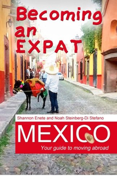 Becoming an Expat Mexico: Your guide to moving abroad (Volume 6)