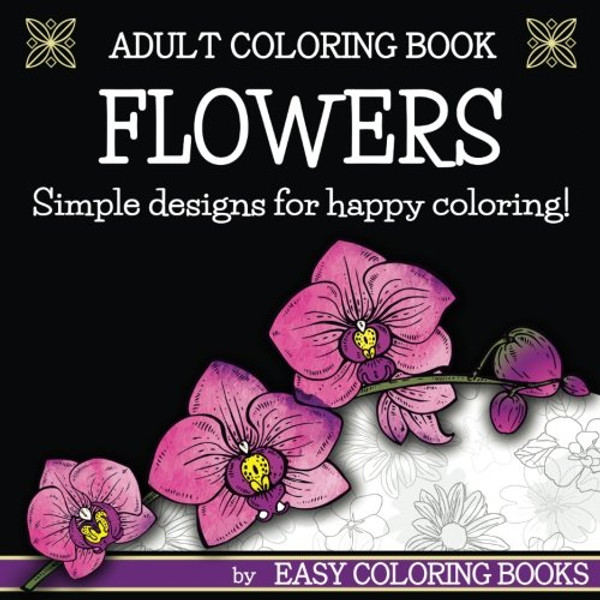 Adult Coloring Book Flowers by Easy Coloring Books: Simple Designs for Happy Coloring!