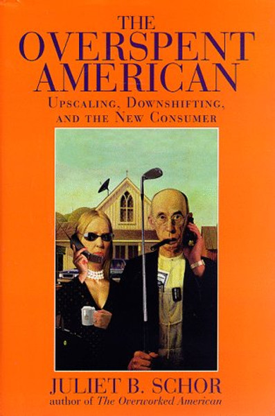 The Overspent American: Upscaling, Downshifting, And The New Consumer