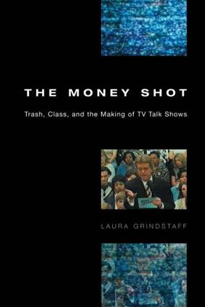 The Money Shot: Trash, Class, and the Making of TV Talk Shows