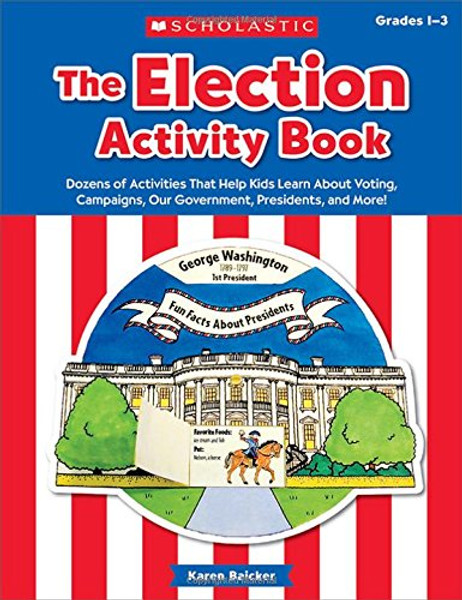 The The Election Activity Book (2016): Dozens of Activities That Help Kids Learn About Voting, Campaigns, Our Government, Presidents, and More!