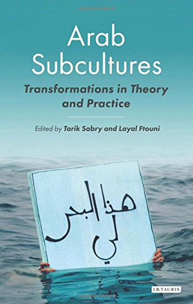 Arab Subcultures: Transformations in Theory and Practice (Library of Modern Middle East Studies)