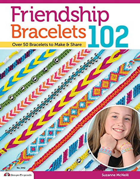 Friendship Bracelets 102: Friendship Knows No Boundaries Over 50 Bracelets to Make & Share (Design Originals)