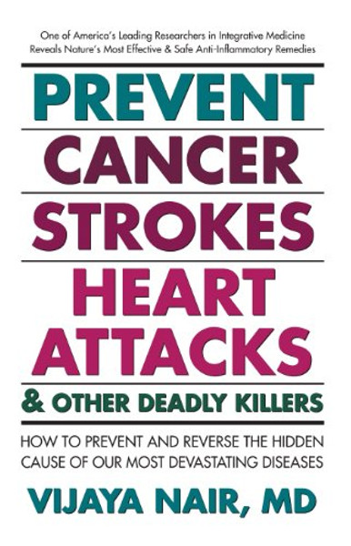 Prevent Cancer, Strokes, Heart Attacks & Other Deadly Killers: How to Prevent and Reverse the Hidden Cause of Our Most Devastating Diseases