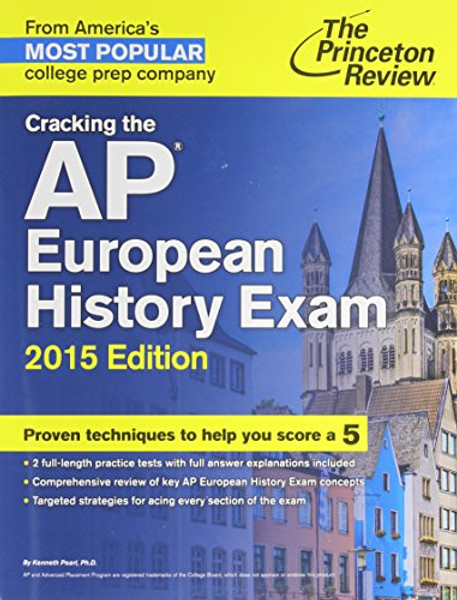 Cracking the AP European History Exam, 2015 Edition (College Test Preparation)