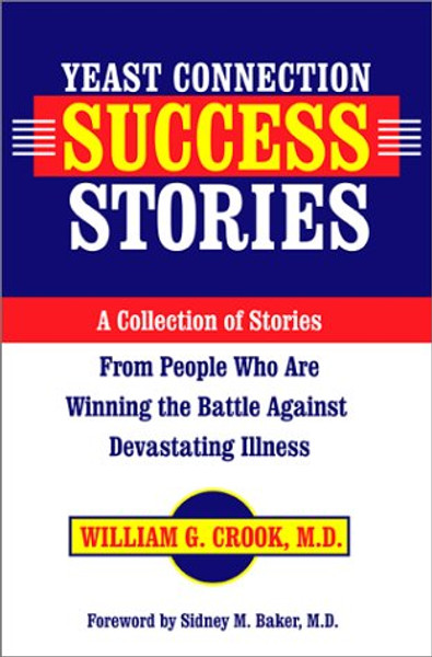 Yeast Connection Success Stories: A Collection of Stories from People Who Are Winning the Battle Against Devastating Illness