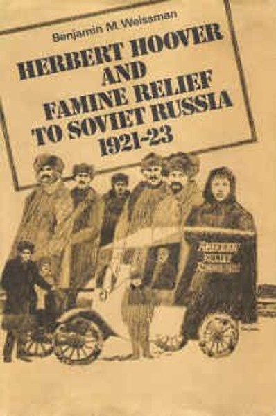 Herbert Hoover and Famine Relief to Soviet Russia: 1921-1923 (Publications Ser. : No. 134)