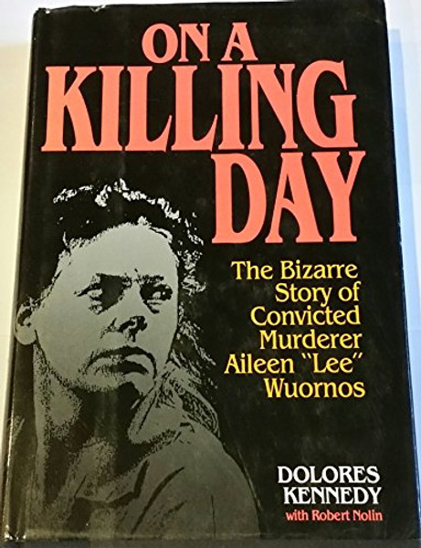 On a Killing Day: The Bizarre Story of Convicted Murderer Aileen 'Lee' Wuornos