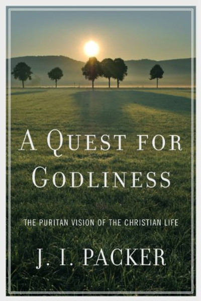 A Quest for Godliness: The Puritan Vision of the Christian Life