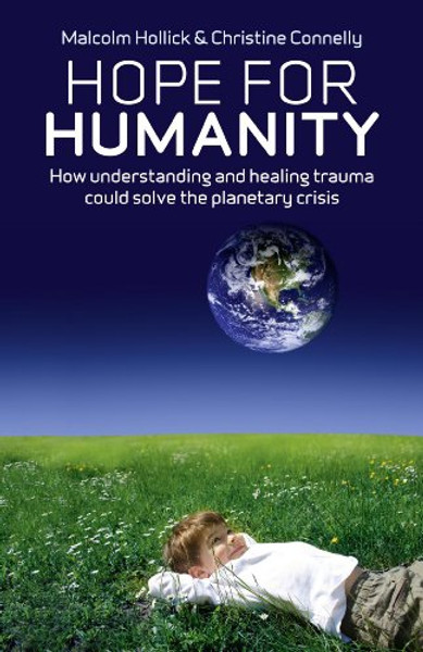 Hope For Humanity: How understanding and healing trauma could solve the planetary crisis